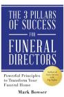 The 3 Pillars of Success for Funeral Directors: Powerful Principles to Transform Your Funeral Home Cover Image