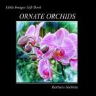 Ornate Orchids: Little Images Gift Book By Barbara Glebska Cover Image