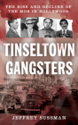 Tinseltown Gangsters: The Rise and Decline of the Mob in Hollywood By Jeffrey Sussman Cover Image