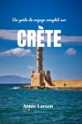 Un guide de voyage complet sur CRÈTE 2024: Explorez le meilleur de la culture, de l'histoire et de la beauté naturelle de la plus grande île de Grèce, Cover Image