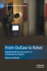 From Outlaw to Rebel: Oppositional Documentaries in Contemporary Algeria (Palgrave Studies in Arab Cinema) By Meryem Belkaïd Cover Image