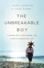 The Unbreakable Boy: A Father's Fear, a Son's Courage, and a Story of Unconditional Love By Scott Michael Lerette, Susy Flory (With) Cover Image