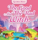 The Good and the Bad Witch By Gloria Maya Cover Image