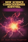 The New Science of Consciousness Survival and the Metaparadigm Shift to a Conscious Universe By Alan Ross Hugenot Cover Image