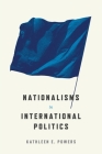 Nationalisms in International Politics (Princeton Studies in Political Behavior #30) By Kathleen E. Powers Cover Image
