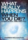 What Really Happens When You Die? By Andrew McLauchlin Cover Image