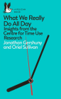 What We Really Do All Day: Insights from the Centre for Time Use Research (Pelican Books) Cover Image
