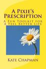 A Pixie's Prescription: A Fun Toolkit for A Feel Better Life By Kate Chapman Cover Image