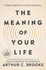 The Meaning of Your Life: Finding Purpose in an Age of Emptiness By Arthur C. Brooks Cover Image