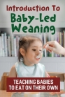 Introduction To Baby-Led Weaning: Teaching Babies To Eat On Their Own By Edwina Doerksen Cover Image