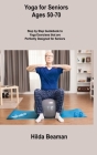 Yoga for Seniors Ages 50-70: Step by Step Guidebook to Yoga Exercises that are Perfectly Designed for Seniors By Hilda Beaman Cover Image