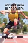 50 Osteoporosis Fighting Juice Recipes: Making Bones Stronger One Day at a Time through Fast Absorbing Ingredients Instead of Pills Cover Image