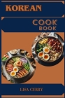 Korean Cookbook: Authentic Flavors and Timeless Recipes from Korea (2024 Guide for Beginners) Cover Image