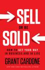 Sell or Be Sold: How to Get Your Way in Business and in Life By Grant Cardone Cover Image