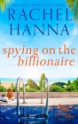 Spying On The Billionaire By Rachel Hanna Cover Image