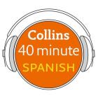 Collins 40 Minute Spanish: Learn to Speak Spanish in Minutes with Collins By Collins Dictionaries Cover Image