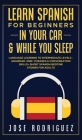 Learn Spanish For Beginners In Your Car & While You Sleep: Language Learning To Intermediate Levels- Grammar, 1000+ Phrases & Conversation Skills+ Sho By Jose Rodriguez Cover Image