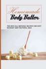 Homemade Body Butter -the Best All-natural Recipes For Soft, Radiant And Youthful Skin: Homemade And Natural Remedies For Luminous And Rejuvenated Ski Cover Image