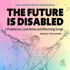 The Future Is Disabled: Prophecies, Love Notes and Mourning Songs Cover Image
