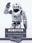 Robotics: Current Advances and Future Prospects By Rowland Wilson (Editor) Cover Image