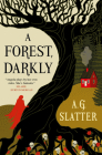 A Forest, Darkly By A.G. Slatter Cover Image