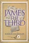 James the Third By Maggie Ballinger Cover Image