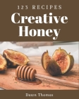 123 Creative Honey Recipes: Happiness is When You Have a Honey Cookbook! By Dawn Thomas Cover Image