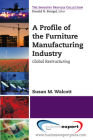 A Profile of the Furniture Manufacturing Industry: Global Restructuring By Susan M. Walcott Cover Image