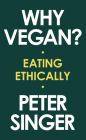Why Vegan?: Eating Ethically By Peter Singer Cover Image
