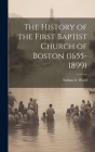 The History of the First Baptist Church of Boston (1655-1899) By Nathan E. Wood Cover Image