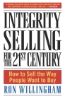Integrity Selling for the 21st Century: How to Sell the Way People Want to Buy Cover Image