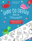 How to Draw Book for Children: Under Water Fun, A Simple Step-by-Step Guide to Drawing Cute Sea Creatures By House of Fun for Kids Cover Image