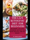 The Lazy Ketogenic Diet for Beginners: The Easiest, Lazy Keto Cookbook: Boycott the Rules and Still Lose the Weight Cover Image