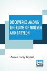 Discoveries Among The Ruins Of Nineveh And Babylon: With Travels In Armenia, Kurdistan, And The Desert, Abridged From The Larger Work. Cover Image