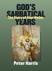 God's Sabbatical Years: The Story of Alan Weiler (Yizkor-Books-In-Print) By Peter Harris, Alan Weiler (As Told by) Cover Image