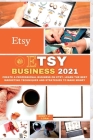 Etsy Business 2021: Create a Professional Business on Etsy. Learn the Best Marketing Techniques and Strategies to Make Money Cover Image