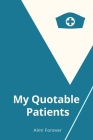 My Quotable Patients: Nurse Journal Patient Quotes The Funniest Things Patients, Size 6 x 9/ 114 Pages Cover Image