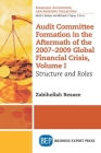 Audit Committee Formation in the Aftermath of 2007-2009 Global Financial Crisis, Volume I: Structure and Roles By Zabihollah Rezaee Cover Image