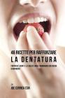 46 Ricette per rafforzare la Dentatura: Fortifica i denti e la salute orale mangiando cibi ricchi di Nutrienti By Joe Correa Csn Cover Image