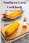 Southern Corn Cookbook: Sides, Main Dishes & More! By S. L. Watson Cover Image