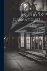 Anecdotes Dramatiques ...: Pièces De Théâtre. A-M By Joseph De Laporte, Joseph Clément Cover Image