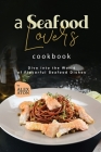 A Seafood Lover's Cookbook: Dive into the World of Flavorful Seafood Dishes By Alex Aton Cover Image