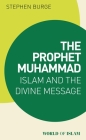 The Prophet Muhammad: Islam and the Divine Message (World of Islam) By Stephen Burge Cover Image