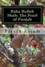 Baba Bulleh Shah: The Pearl of Punjab: Selective kafis of the sufi translated into English By Parvez Iqbal Anjum Cover Image