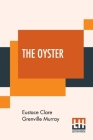 The Oyster: Where, How, And When To Find, Breed, Cook, And Eat It. Cover Image