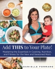 Add THIS to Your Plate!: Mastering the Essentials in Cooking, Nutrition, and Fitness for the New and Seasoned Mom By Danielle Formaro Cover Image