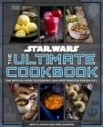 Star Wars: The Ultimate Cookbook: The Official Guide to Cooking Your Way Through the Galaxy By Jenn Fujikawa, Marc Sumerak Cover Image