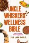 Uncle Whiskers Wellness Bible: Cat's Health and Happiness Cover Image