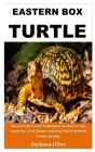 Eastern Box Turtle: Discover The Newest Techniques On How To Take Good Care, Feed, House And Keep This Wonderful Turtles Healthy Cover Image