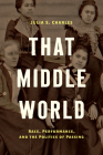 That Middle World: Race, Performance, and the Politics of Passing By Julia S. Charles Cover Image